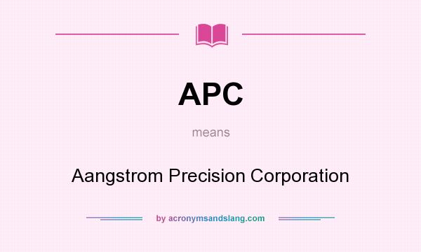 What does APC mean? It stands for Aangstrom Precision Corporation