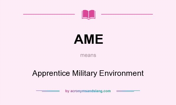 What does AME mean? It stands for Apprentice Military Environment