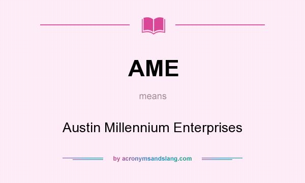 What does AME mean? It stands for Austin Millennium Enterprises
