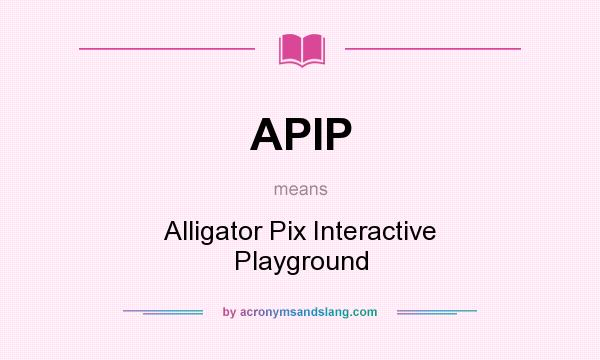 What does APIP mean? It stands for Alligator Pix Interactive Playground