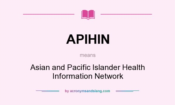 What does APIHIN mean? It stands for Asian and Pacific Islander Health Information Network