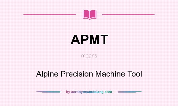 What does APMT mean? It stands for Alpine Precision Machine Tool