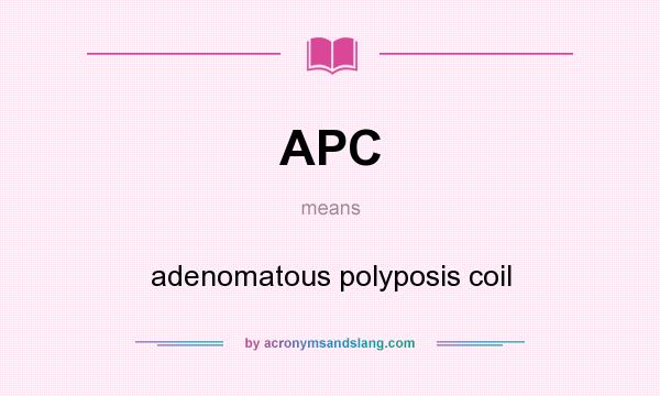 What does APC mean? It stands for adenomatous polyposis coil