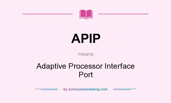 What does APIP mean? It stands for Adaptive Processor Interface Port