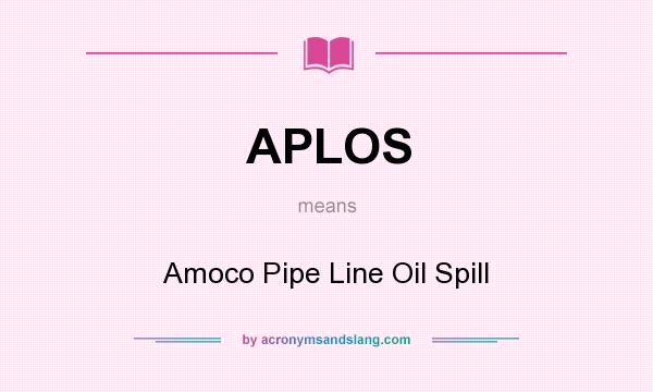 What does APLOS mean? It stands for Amoco Pipe Line Oil Spill