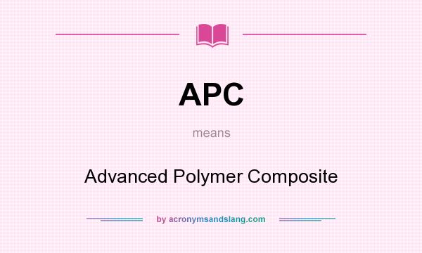What does APC mean? It stands for Advanced Polymer Composite
