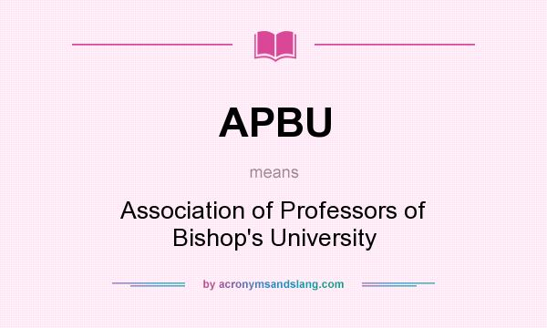 What does APBU mean? It stands for Association of Professors of Bishop`s University