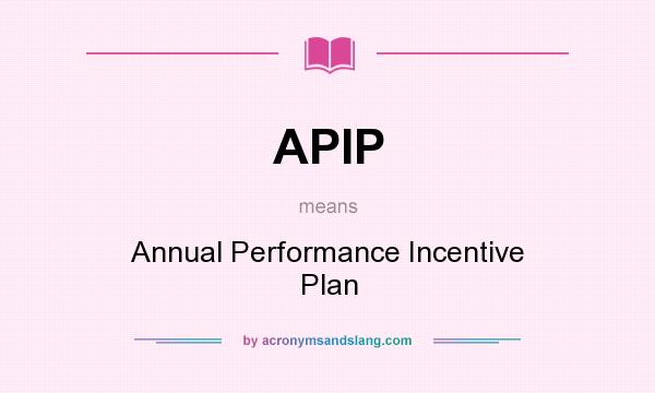 What does APIP mean? It stands for Annual Performance Incentive Plan