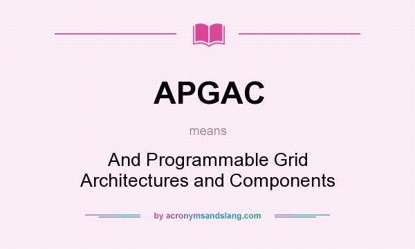 What does APGAC mean? It stands for And Programmable Grid Architectures and Components