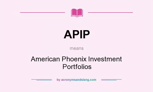 What does APIP mean? It stands for American Phoenix Investment Portfolios