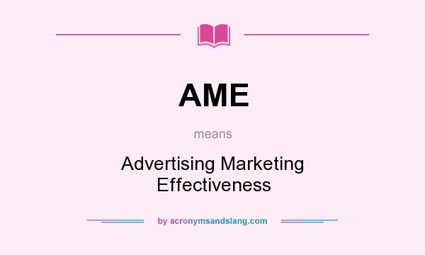 What does AME mean? It stands for Advertising Marketing Effectiveness