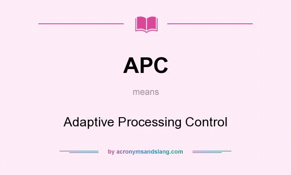 What does APC mean? It stands for Adaptive Processing Control