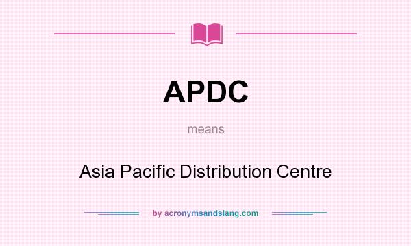 What does APDC mean? It stands for Asia Pacific Distribution Centre