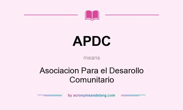 What does APDC mean? It stands for Asociacion Para el Desarollo Comunitario