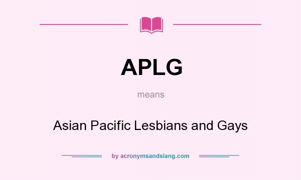 What does APLG mean? It stands for Asian Pacific Lesbians and Gays