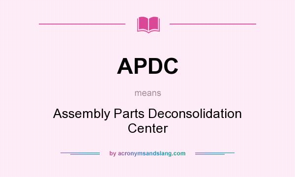 What does APDC mean? It stands for Assembly Parts Deconsolidation Center