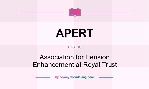 What does APERT mean? It stands for Association for Pension Enhancement at Royal Trust