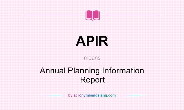 What does APIR mean? It stands for Annual Planning Information Report
