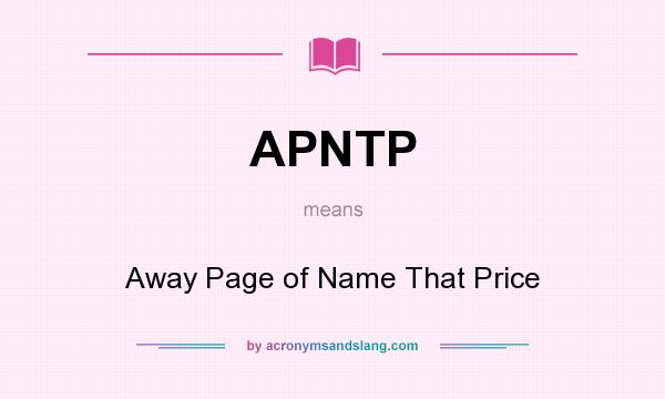 What does APNTP mean? It stands for Away Page of Name That Price