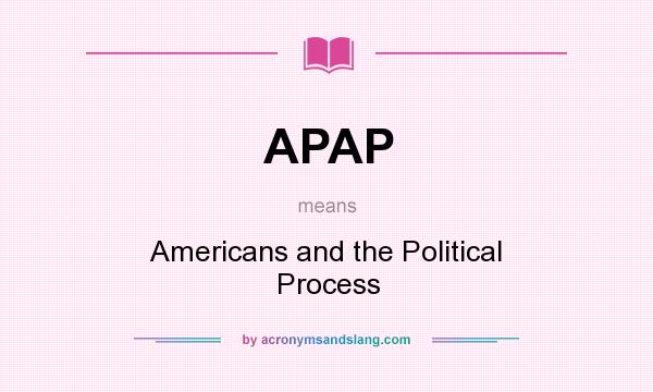What does APAP mean? It stands for Americans and the Political Process