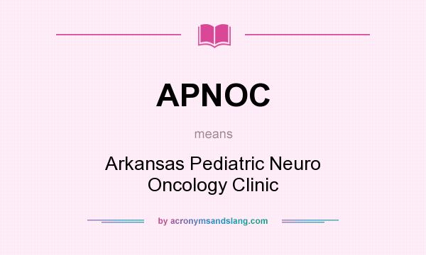 What does APNOC mean? It stands for Arkansas Pediatric Neuro Oncology Clinic
