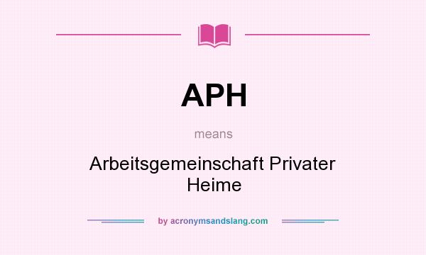 What does APH mean? It stands for Arbeitsgemeinschaft Privater Heime