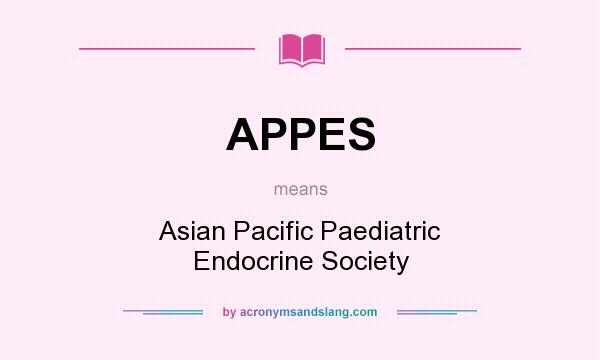 What does APPES mean? It stands for Asian Pacific Paediatric Endocrine Society