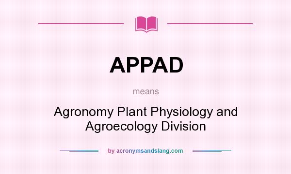 What does APPAD mean? It stands for Agronomy Plant Physiology and Agroecology Division