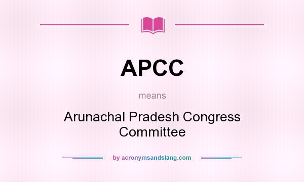 What does APCC mean? It stands for Arunachal Pradesh Congress Committee
