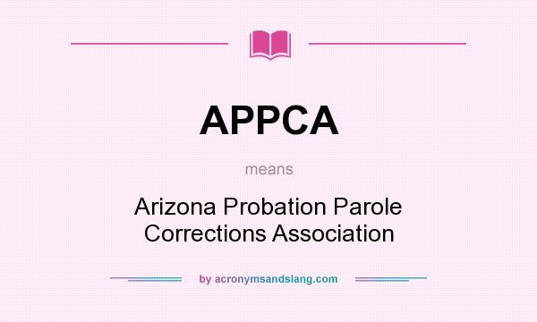 What does APPCA mean? It stands for Arizona Probation Parole Corrections Association