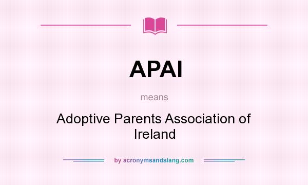 What does APAI mean? It stands for Adoptive Parents Association of Ireland