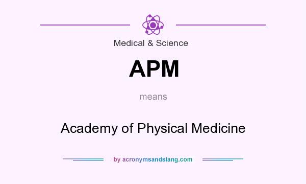 What does APM mean? It stands for Academy of Physical Medicine