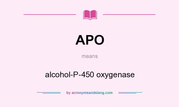 What does APO mean? It stands for alcohol-P-450 oxygenase