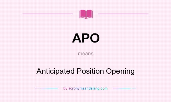 What does APO mean? It stands for Anticipated Position Opening