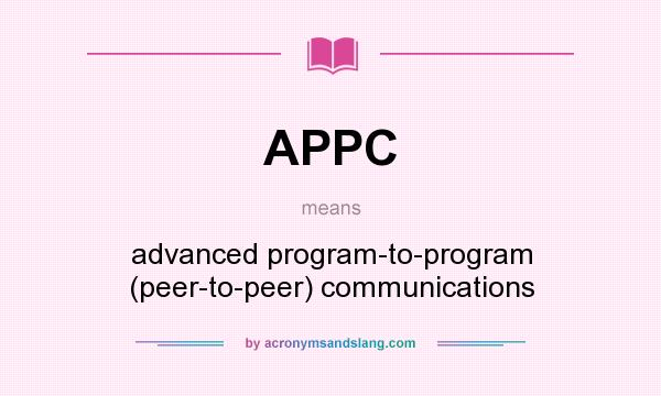 What does APPC mean? It stands for advanced program-to-program (peer-to-peer) communications