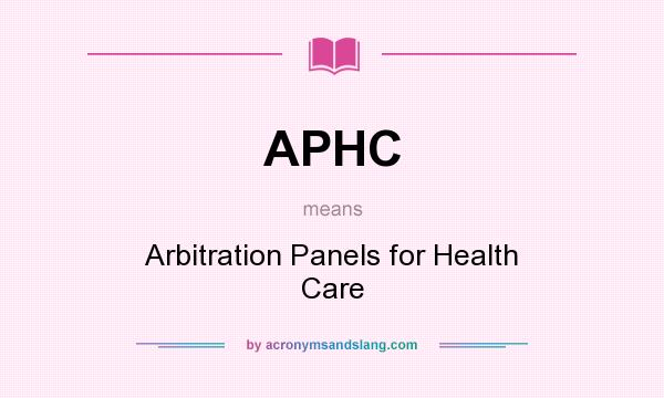 What does APHC mean? It stands for Arbitration Panels for Health Care