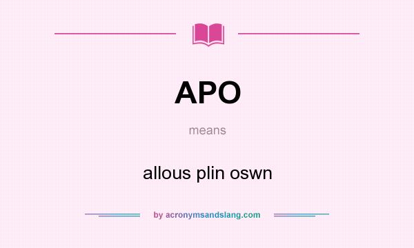 What does APO mean? It stands for allous plin oswn