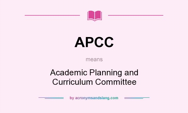 What does APCC mean? It stands for Academic Planning and Curriculum Committee