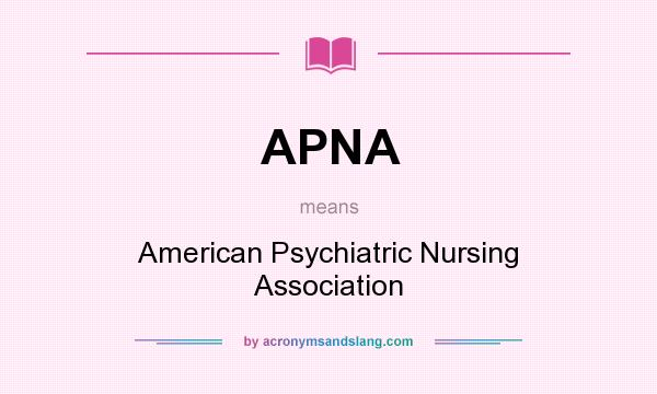 What does APNA mean? It stands for American Psychiatric Nursing Association