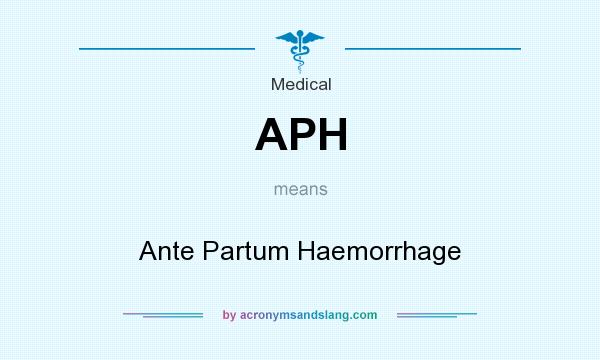 What does APH mean? It stands for Ante Partum Haemorrhage