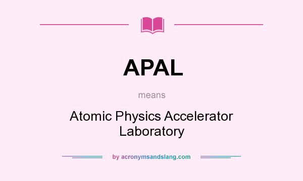 What does APAL mean? It stands for Atomic Physics Accelerator Laboratory