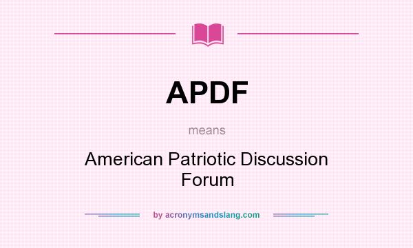 What does APDF mean? It stands for American Patriotic Discussion Forum