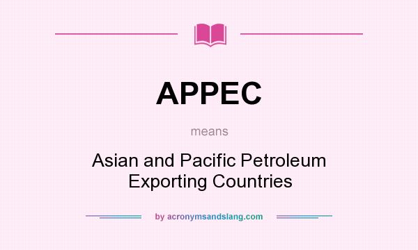 What does APPEC mean? It stands for Asian and Pacific Petroleum Exporting Countries