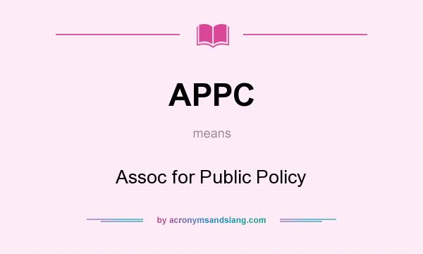 What does APPC mean? It stands for Assoc for Public Policy