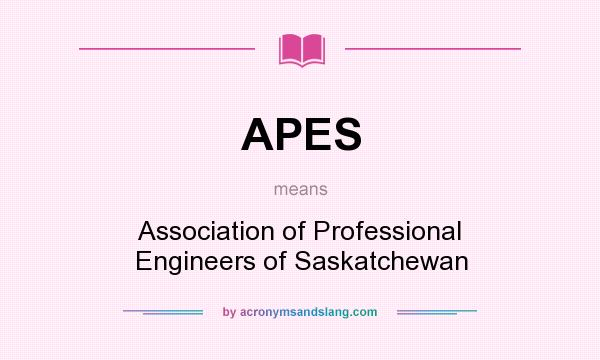What does APES mean? It stands for Association of Professional Engineers of Saskatchewan