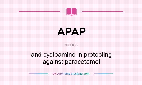 What does APAP mean? It stands for and cysteamine in protecting against paracetamol