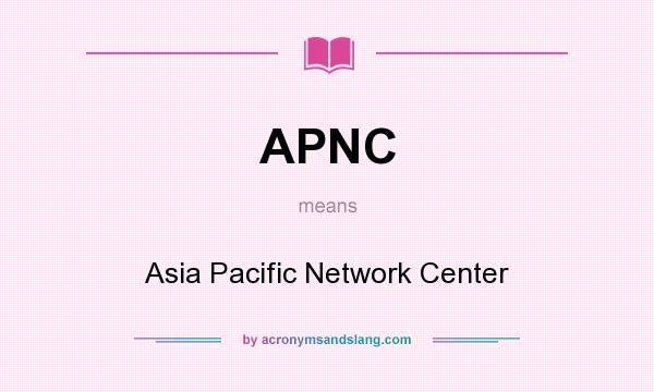 What does APNC mean? It stands for Asia Pacific Network Center