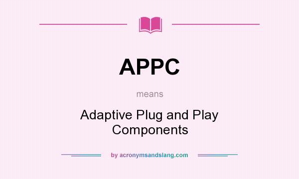 What does APPC mean? It stands for Adaptive Plug and Play Components