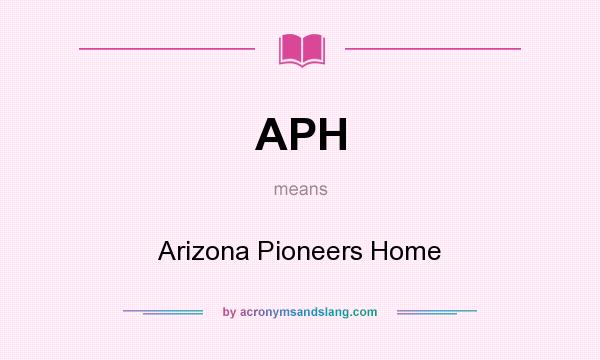 What does APH mean? It stands for Arizona Pioneers Home