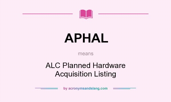 What does APHAL mean? It stands for ALC Planned Hardware Acquisition Listing